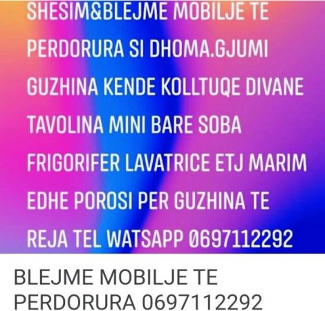 Tel 0697112292 BLEJME mobilje te perdorura  si dhoma gjumi guzhina kende divane tavolina me karrike dyer dritare dhe elektroshtepiake etj